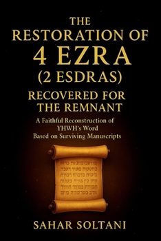 The Restoration of 4 Ezra (2 Esdras) Recovered for the Remnant: A Faithful Reconstruction of YHWH’s Word Based on Surviving Manuscripts