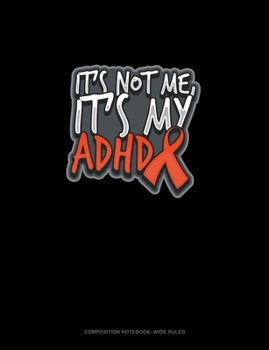Paperback It's Not Me, It's My Adhd: Composition Notebook: Wide Ruled Book