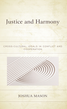 Hardcover Justice and Harmony: Cross-Cultural Ideals in Conflict and Cooperation Book