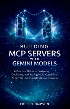 Building MCP Servers with Gemini Models: A Practical Guide to Designing, Deploying, and Scaling Multi-Capability AI Servers Using Google’s Gemini Ecosystem