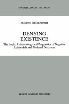 Denying Existence: The Logic, Epistemology and Pragmatics of Negative Existentials and Fictional Discourse