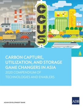 Paperback Carbon Capture, Utilization, and Storage Game Changers in Asia: 2020 Compendium of Technologies and Enablers Book