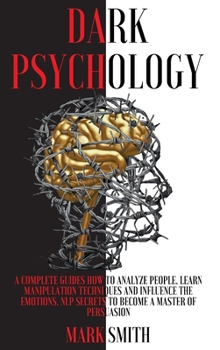 Hardcover Dark Psychology: A Complete Guides How to Analyze People. Learn Manipulation Techniques and Influence the Emotions. Nlp Secrets to Beco Book