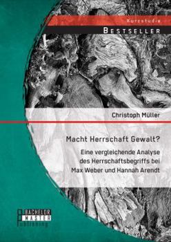 Paperback Macht Herrschaft Gewalt? Eine vergleichende Analyse des Herrschaftsbegriffs bei Max Weber und Hannah Arendt [German] Book