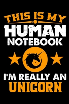 This Is My Human Notebook I'm Really a Unicorn: Lined Journal Notebook/Diary for Unicorn Lover | Best Gift Idea