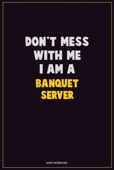 Paperback Don't Mess With Me, I Am A Banquet Server: Career Motivational Quotes 6x9 120 Pages Blank Lined Notebook Journal Book