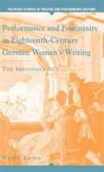 Hardcover Performance and Femininity in Eighteenth-Century German Women's Writing: The Impossible Act Book