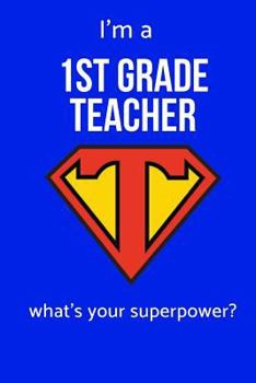 I'm a 1st Grade School Teacher What's Your Superpower : Teacher Gift for Teacher Appreciation Day/Thank You/Teacher's Day/Retirement/Year End Gift
