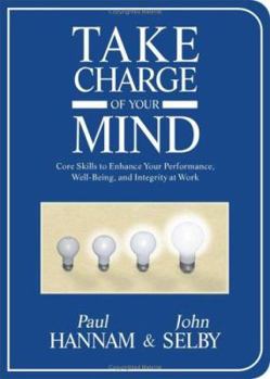 Hardcover Take Charge of Your Mind: Core Skills to Enhance Your Performance, Well-Being, and Integrity at Work Book