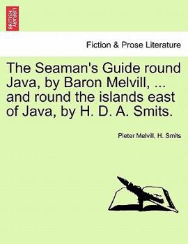 Paperback The Seaman's Guide Round Java, by Baron Melvill, ... and Round the Islands East of Java, by H. D. A. Smits. Book