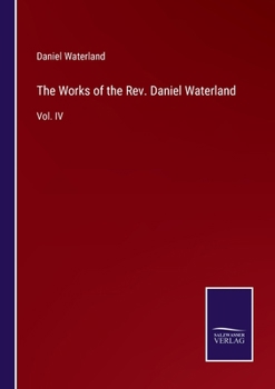 The Works of the Rev. Daniel Waterland: Vol. IV