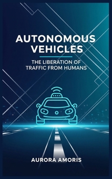 Paperback Autonomous Vehicles: The Liberation of Traffic from Humans Book