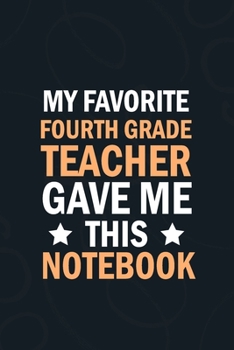 Paperback My Favorite Fourth Grade Teacher Gave Me This Notebook: students gifts from teacher bulk, appreation notebook Blank Lined notebook Book