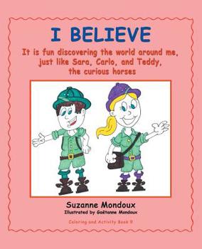 Paperback I Believe: It Is Fun Discovering the World Around Me, Just Like Sara, Carlo, and Teddy, the Curious Horses. Book