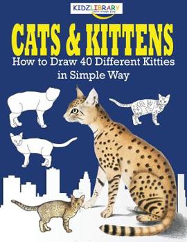 Paperback Cats & Kittens, How to Draw 40 Different Kitties in Simple Way: The Step-by-Step Way to Draw Domestic Breeds and Famous Felines Book