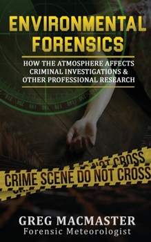 Paperback Environmental Forensics (Forensic Meteorology): How the Atmosphere Affects Criminal Investigations & Other Professional Research - Cyclogenesis Publis Book