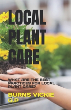 LOCAL PLANT CARE: WHAT ARE THE BEST PRACTICES FOR LOCAL PLANT CARE?