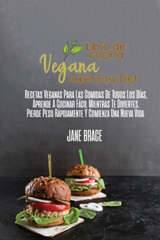 Libro de cocina de la dieta vegana súper fácil: Recetas veganas para las comidas de todos los días, aprende a cocinar fácil mientras te diviertes. ... vida (SPANISH VERSION )