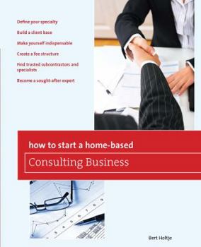 Paperback How to Start a Home-Based Consulting Business: *Define Your Specialty *Build a Client Base *Make Yourself Indispensable *Create a Fee Structure *Find Book