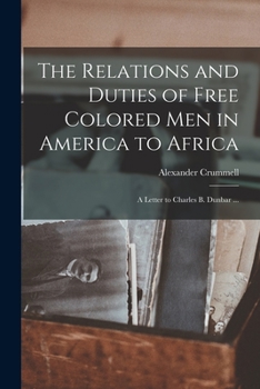 Paperback The Relations and Duties of Free Colored Men in America to Africa: a Letter to Charles B. Dunbar ... Book