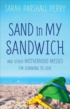 Paperback Sand in My Sandwich: And Other Motherhood Messes I'm Learning to Love Book