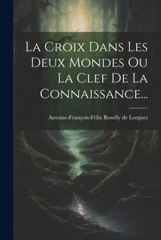 Paperback La Croix Dans Les Deux Mondes Ou La Clef De La Connaissance... [French] Book