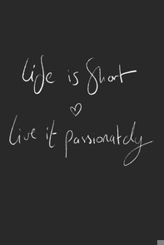 Paperback Life is Short Live it Passionately: Retirement & Appreciation Gifts for Women, Men, and Professionals Who Have Made a Big Impact in your Life - Diary, Book