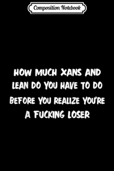 Composition Notebook: How Much Xans And Lean Do You Have To Do  Journal/Notebook Blank Lined Ruled 6x9 100 Pages