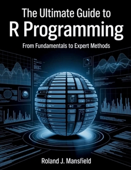 Paperback The Ultimate Guide to R programming: From Fundamentals to Expert Methods Book
