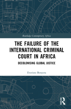 Hardcover The Failure of the International Criminal Court in Africa: Decolonising Global Justice Book