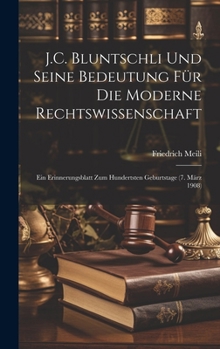 Hardcover J.C. Bluntschli Und Seine Bedeutung Für Die Moderne Rechtswissenschaft: Ein Erinnerungsblatt Zum Hundertsten Geburtstage (7. März 1908) [German] Book