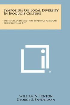 Paperback Symposium on Local Diversity in Iroquois Culture: Smithsonian Institution, Bureau of American Ethnology, No. 149 Book