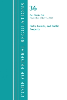 Paperback Code of Federal Regulations, Title 36 Parks, Forests, and Public Property 300-End, Revised as of July 1, 2021 Book