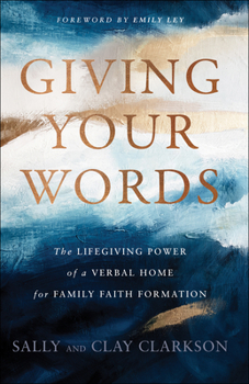 Hardcover Giving Your Words: The Lifegiving Power of a Verbal Home for Family Faith Formation Book