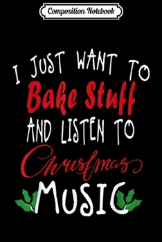 Paperback Composition Notebook: I Just Want To Bake Stuff And Listen To Christmas Music Gift Journal/Notebook Blank Lined Ruled 6x9 100 Pages Book