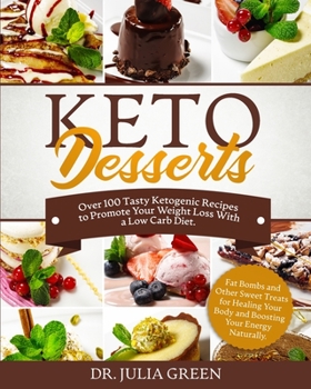 Paperback Keto Desserts Cookbook: Over 100 Tasty Ketogenic Recipes to Promote Your Weight Loss With a Low Carb Diet. Fat Bombs and Other Sweet Treats fo Book