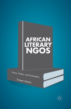 Paperback African Literary NGOs: Power, Politics, and Participation Book