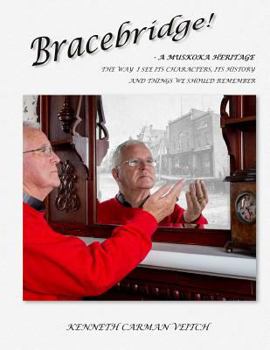 Paperback Bracebridge! A MUSKOKA HERITAGE: The way I see its characters, its history and things we should remember Book