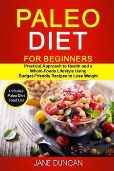 Paperback Paleo Diet For Beginners: (2 in 1): Practical Approach To Health And a Whole Foods Lifestyle Using Budget-Friendly Recipes To Lose Weight (Inclu Book