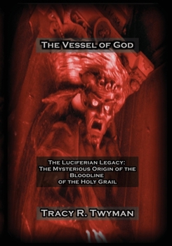 Paperback The Vessel of God: The Luciferian Legacy: The Mysterious Origin of the Bloodline of the Holy Grail Book