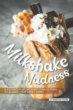 Paperback Milkshake Madness: A Cookbook of Decadent Concoctions to Quench Your Sweet Thirst Book