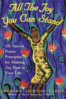 Hardcover All the Joy You Can Stand: 101 Sacred Power Principles for Making Joy Real in Your Life Book