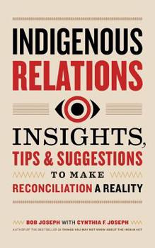 Paperback Indigenous Relations: Insights, Tips & Suggestions to Make Reconciliation a Reality Book