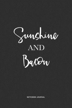 Sunshine And Bacon: A 6x9 Inch Journal Notebook Diary With A Bold Text Font Slogan On A Matte Cover and 120 Blank Lined Pages Makes A Great Alternative To A Card