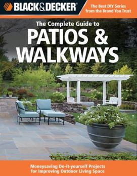 Paperback Black & Decker the Complete Guide to Patios & Walkways: Money-Saving Do-It-Yourself Projects for Improving Outdoor Living Space Book
