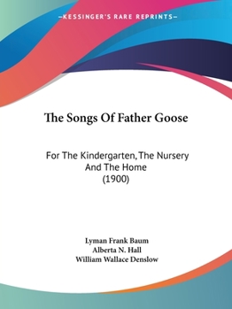 Paperback The Songs Of Father Goose: For The Kindergarten, The Nursery And The Home (1900) Book