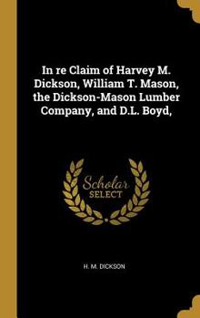 Hardcover In re Claim of Harvey M. Dickson, William T. Mason, the Dickson-Mason Lumber Company, and D.L. Boyd, Book