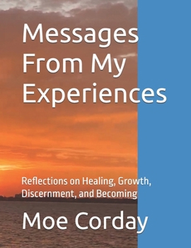 Paperback Messages From My Experiences: Reflections on Healing, Growth, Discernment, and Becoming Book