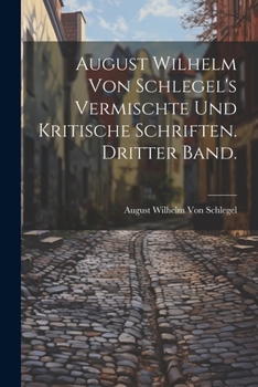 Paperback August Wilhelm von Schlegel's vermischte und kritische Schriften. Dritter Band. [German] Book