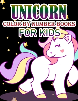 Unicorn Color By Number Books For Kids: Coloring Books For Girls and Boys Activity Learning Work Ages 2-4, 4-8  Unicorn Coloring Book and Educational Activity Books for Kids Ages 4-8